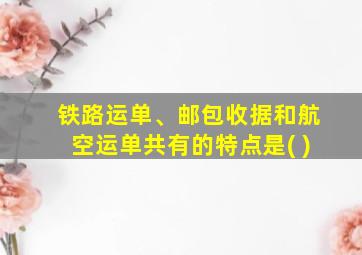 铁路运单、邮包收据和航空运单共有的特点是( )